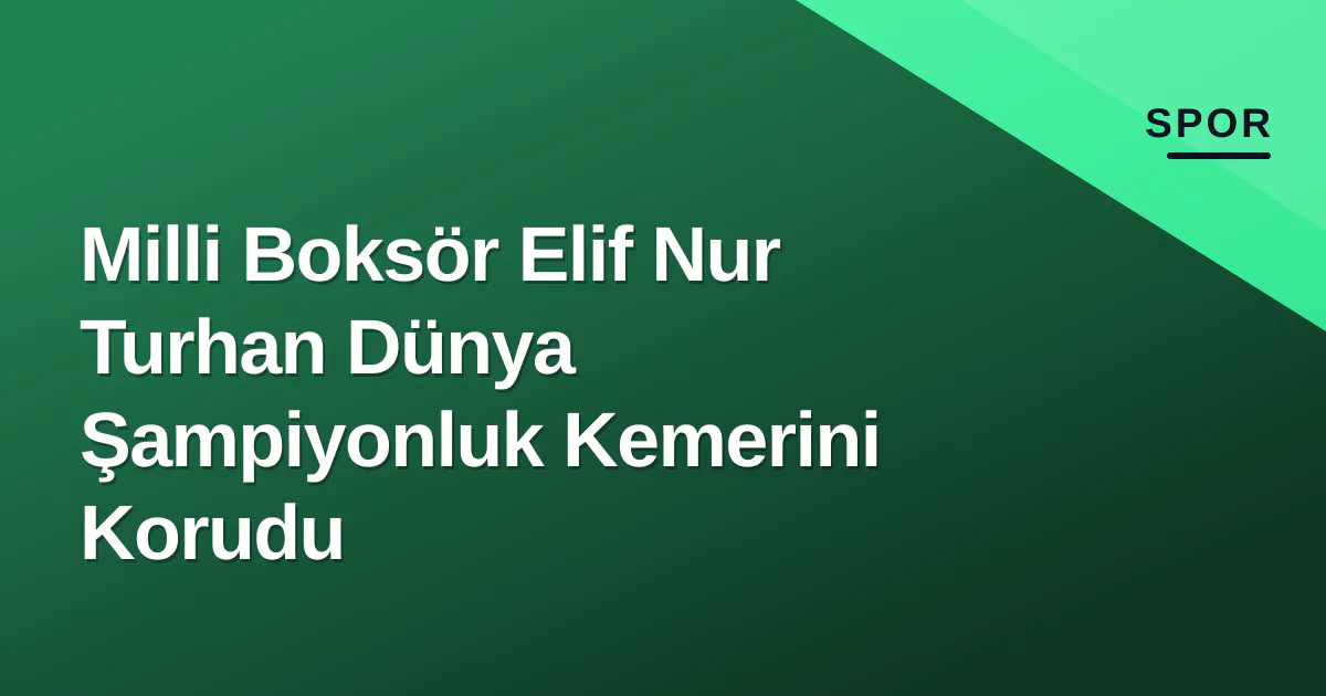 Milli Boksör Elif Nur Turhan Dünya Şampiyonluk Kemerini Korudu