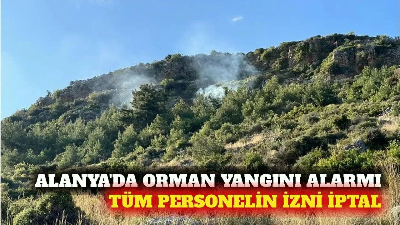 Alanya’da kritik yangın alarmı: Tüm izinler iptal edildi