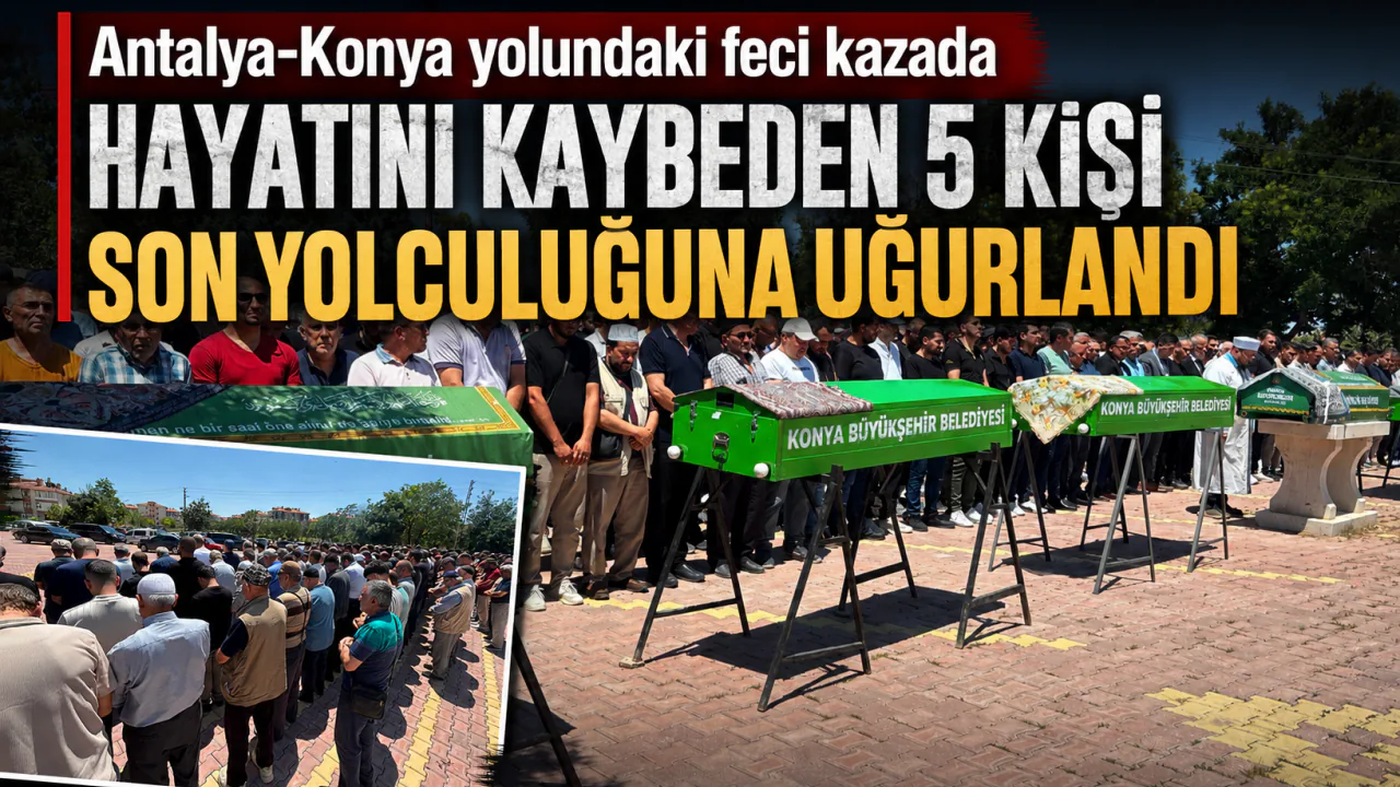 Antalya-Konya Yolundaki Feci Kazada Can Veren 5 Kişi Toprağa Verildi