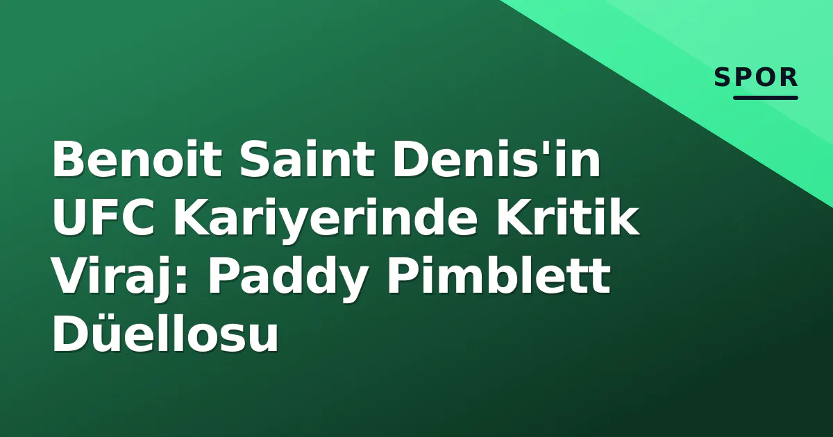 Benoit Saint Denis’in UFC Kariyerinde Kritik Viraj: Paddy Pimblett Düellosu