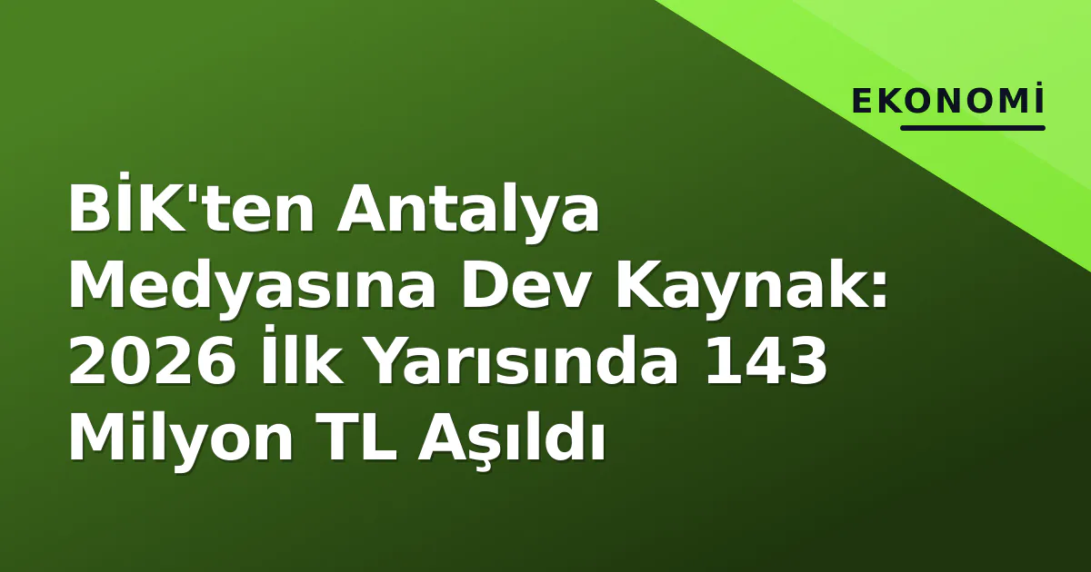 BİK’ten Antalya Medyasına Dev Kaynak: 2026 İlk Yarısında 143 Milyon TL Aşıldı