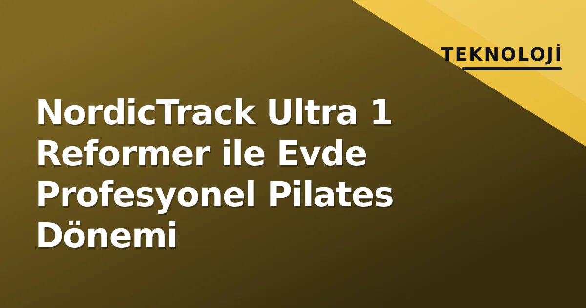 NordicTrack Ultra 1 Reformer ile Evde Profesyonel Pilates Dönemi