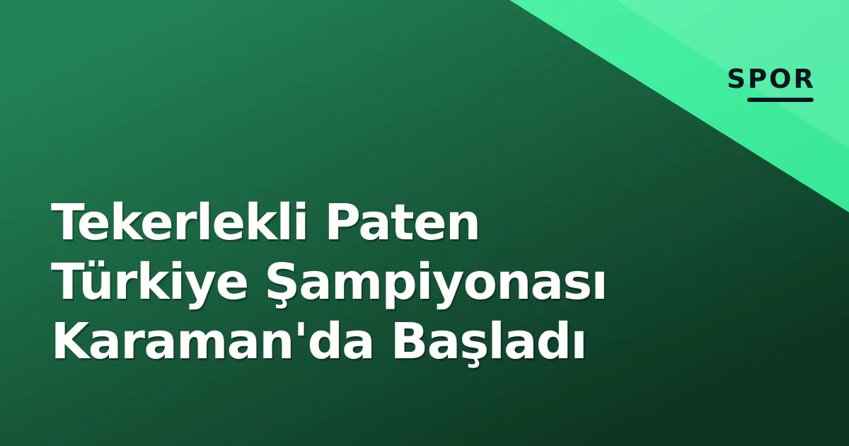 Tekerlekli Paten Türkiye Şampiyonası Karaman’da Başladı