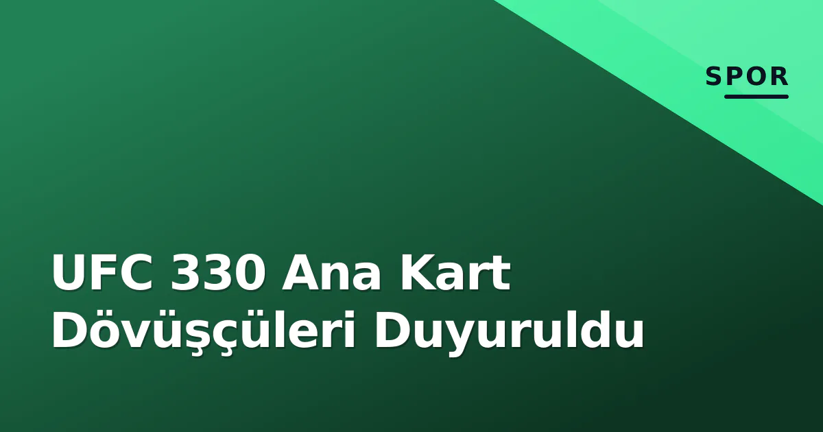 UFC 330 Ana Kart Dövüşçüleri Duyuruldu
