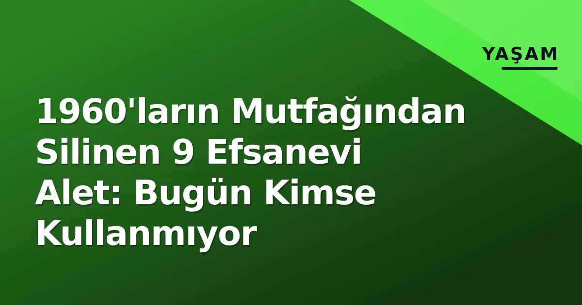 1960’ların Mutfağından Silinen 9 Efsanevi Alet: Bugün Kimse Kullanmıyor