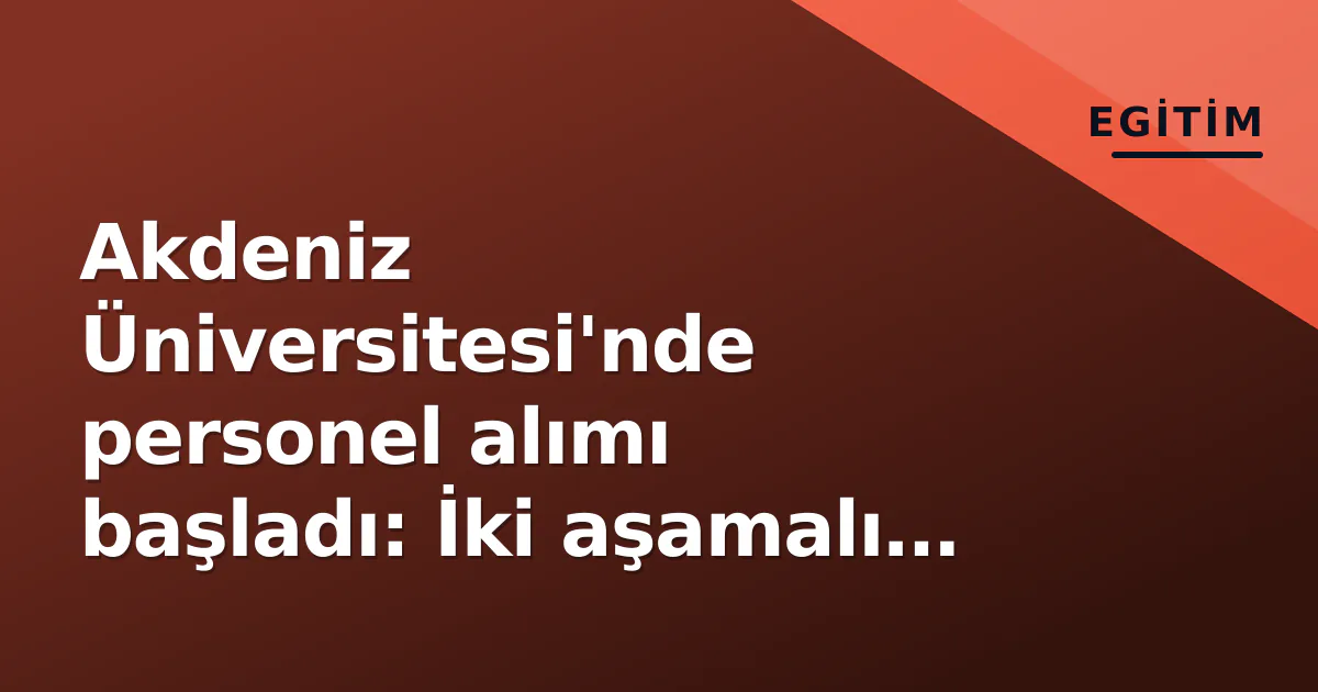 Akdeniz Üniversitesi’nde personel alımı başladı: İki aşamalı başvuru ve sporculardan madalya yağmuru