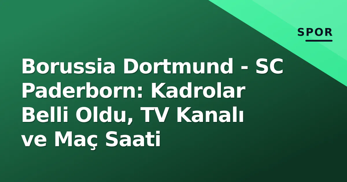 Borussia Dortmund – SC Paderborn: Kadrolar Belli Oldu, TV Kanalı ve Maç Saati