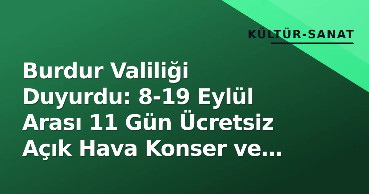 Burdur Valiliği Duyurdu: 8-19 Eylül Arası 11 Gün Ücretsiz Açık Hava Konser ve Sinema