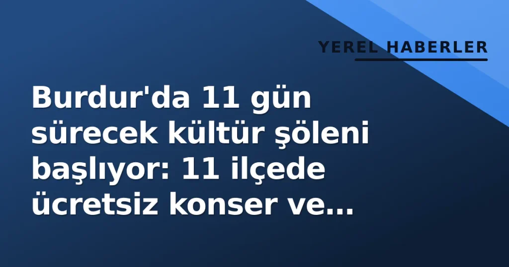 Burdur'da 11 gün sürecek kültür şöleni başlıyor: 11 ilçede ücretsiz konser ve sinema