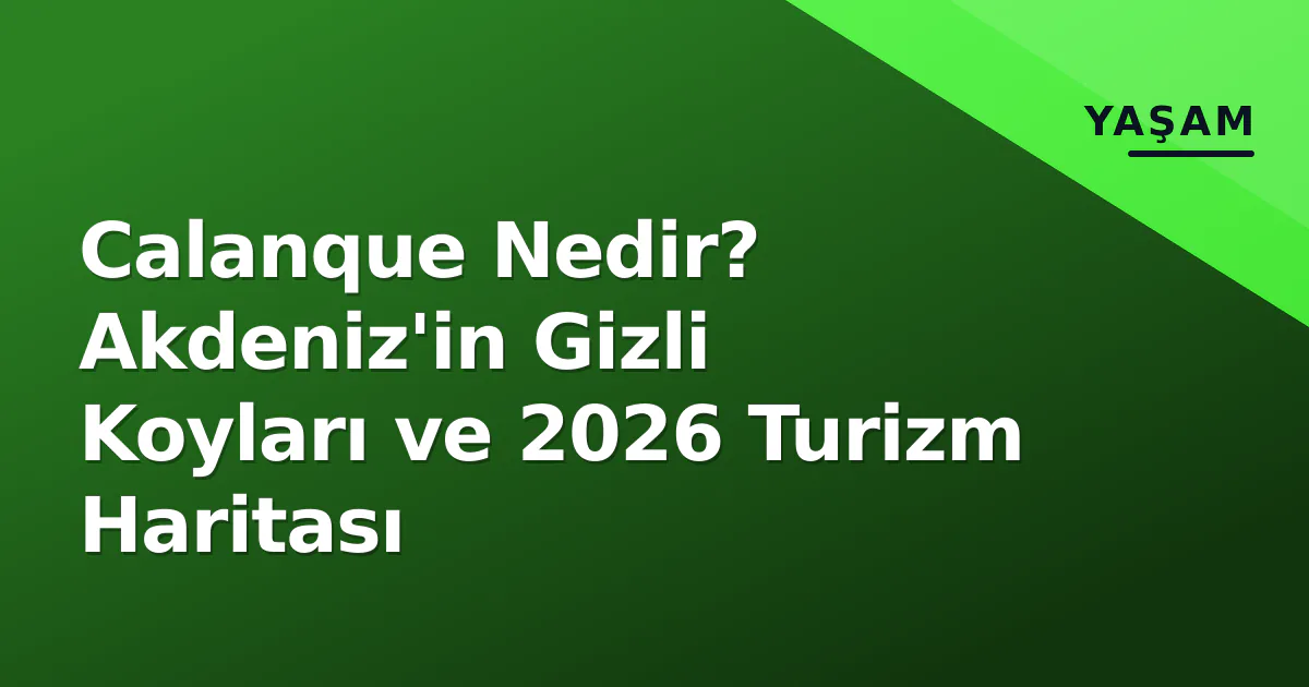 Calanque Nedir? Akdeniz’in Gizli Koyları ve 2026 Turizm Haritası