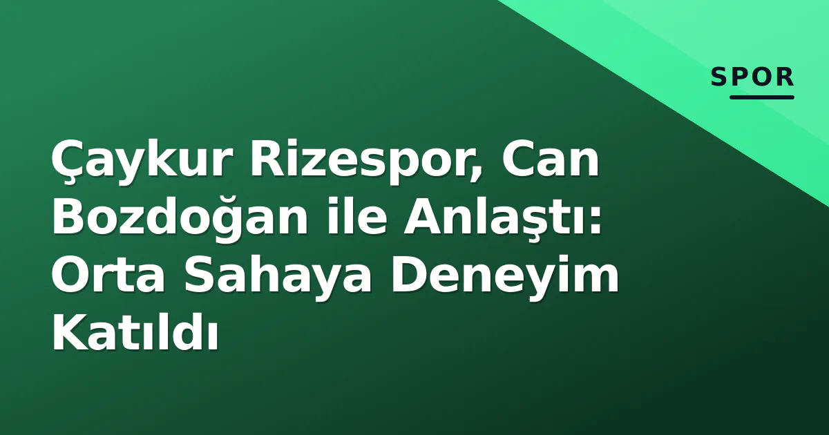 Çaykur Rizespor, Can Bozdoğan ile Anlaştı: Orta Sahaya Deneyim Katıldı