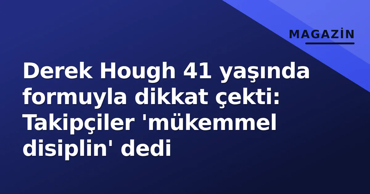 Derek Hough 41 yaşında formuyla dikkat çekti: Takipçiler ‘mükemmel disiplin’ dedi