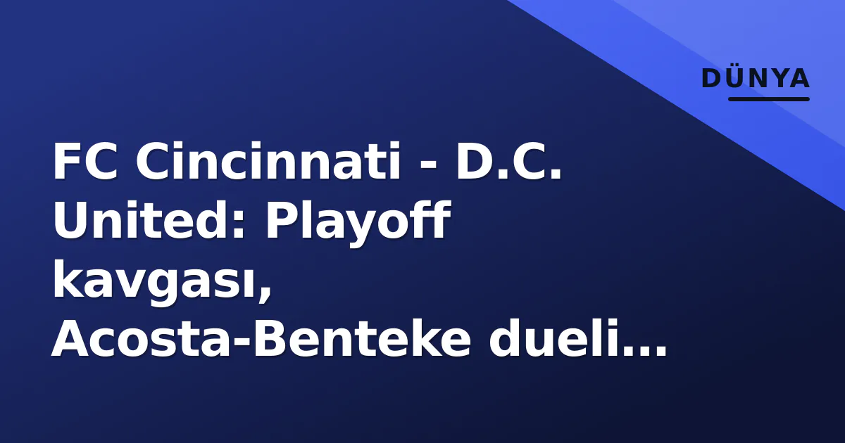 FC Cincinnati – D.C. United: Playoff kavgası, Acosta-Benteke dueli ve TQL Stadium faktörü