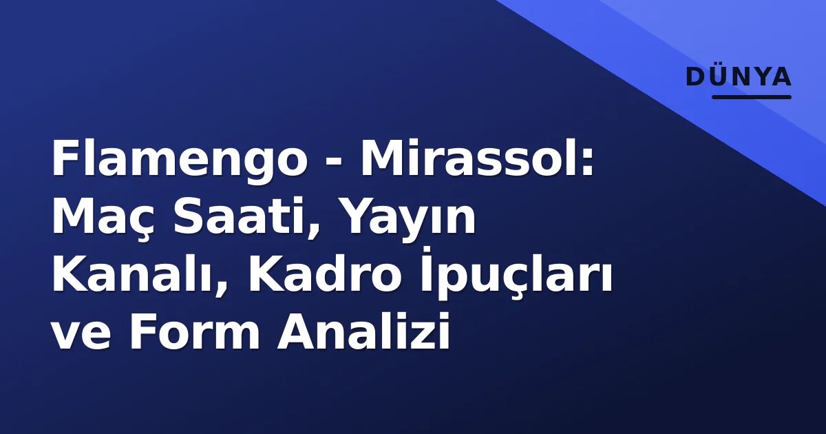 Flamengo – Mirassol: Maç Saati, Yayın Kanalı, Kadro İpuçları ve Form Analizi
