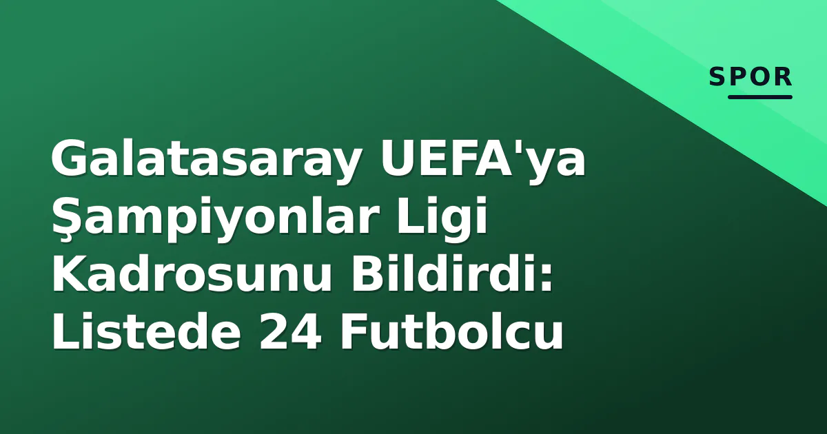 Galatasaray UEFA’ya Şampiyonlar Ligi Kadrosunu Bildirdi: Listede 24 Futbolcu