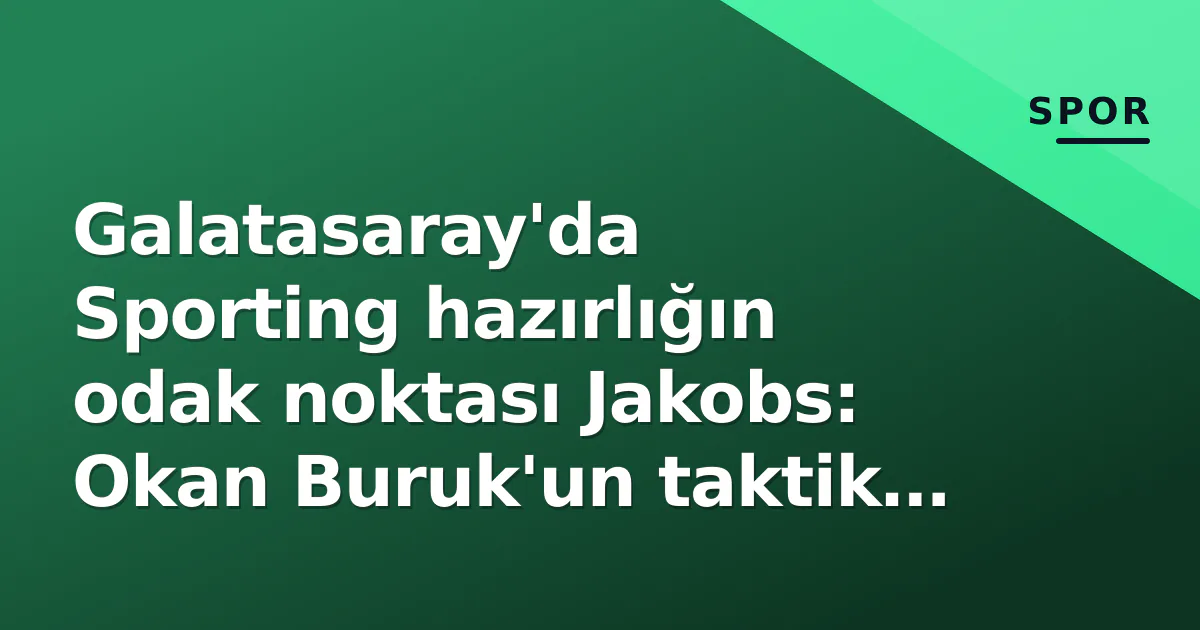 Galatasaray’da Sporting hazırlığın odak noktası Jakobs: Okan Buruk’un taktik sürprizi Florya’da şekilleniyor