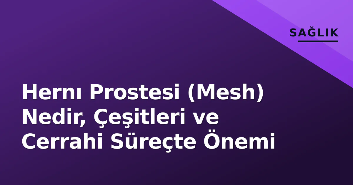 Hernı Prostesi (Mesh) Nedir, Çeşitleri ve Cerrahi Süreçte Önemi