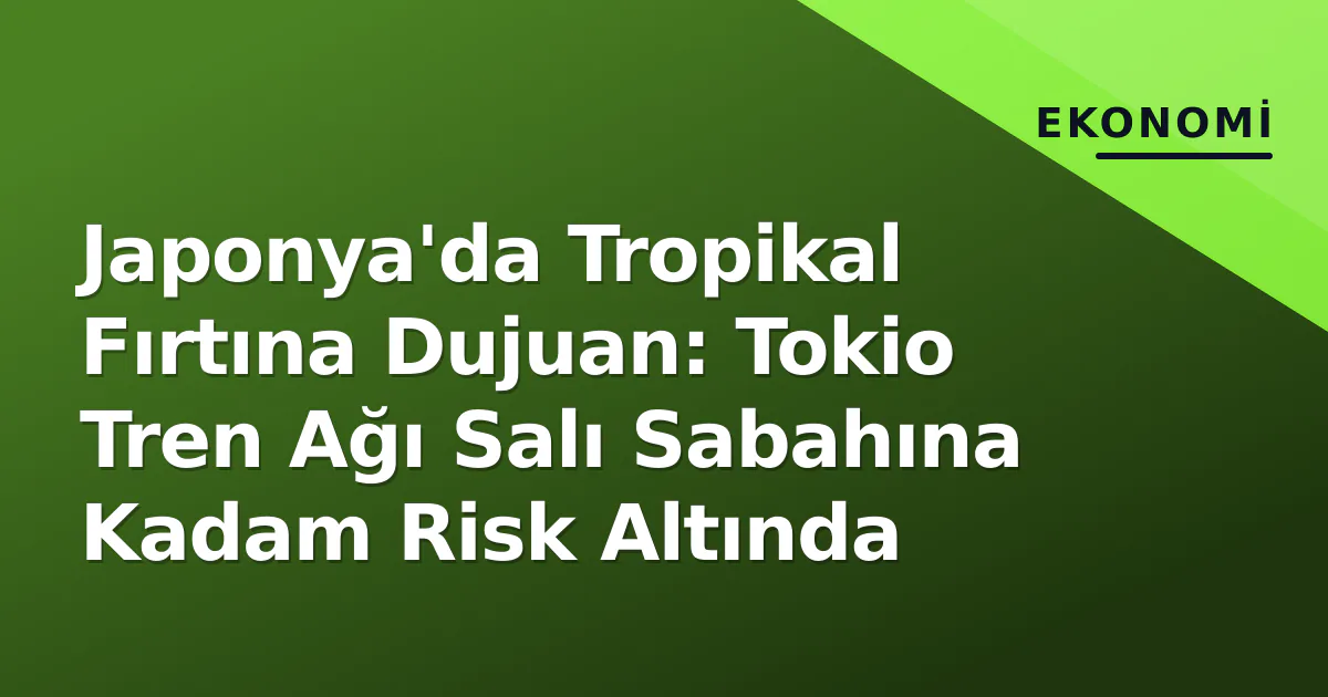Japonya’da Tropikal Fırtına Dujuan: Tokio Tren Ağı Salı Sabahına Kadam Risk Altında