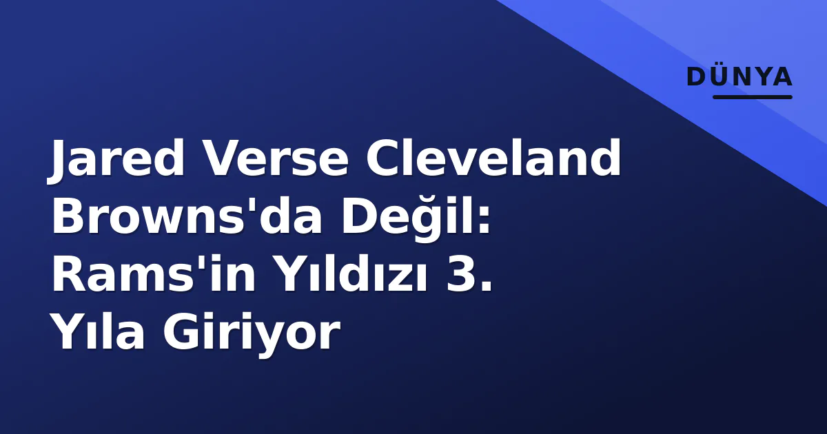 Jared Verse Cleveland Browns’da Değil: Rams’in Yıldızı 3. Yıla Giriyor