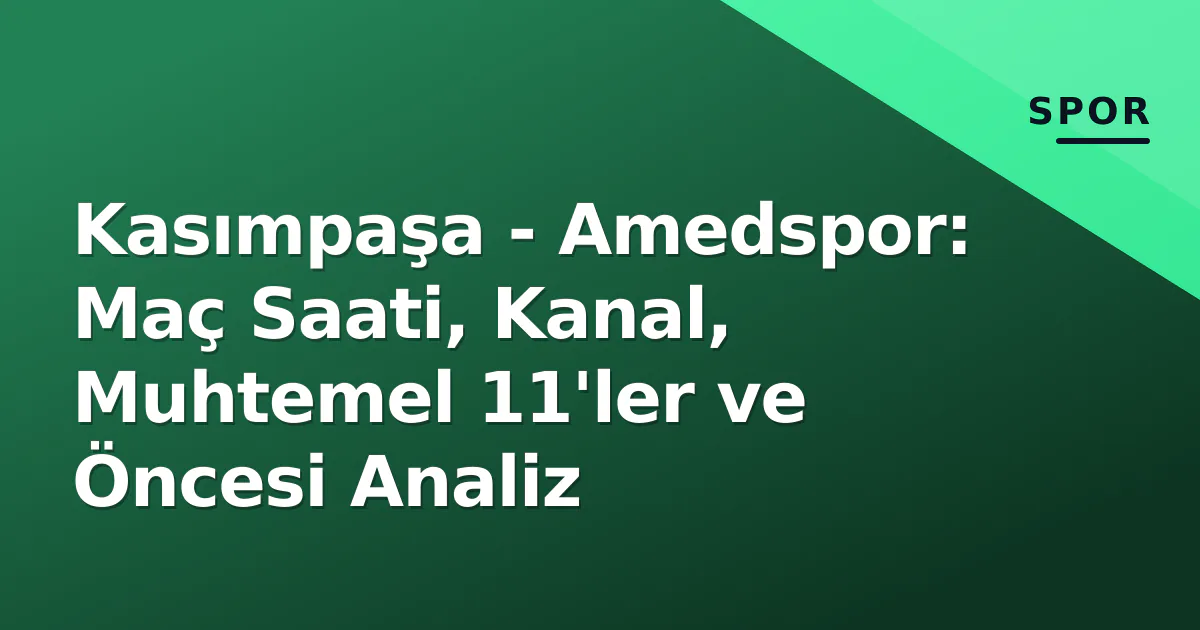 Kasımpaşa – Amedspor: Maç Saati, Kanal, Muhtemel 11’ler ve Öncesi Analiz