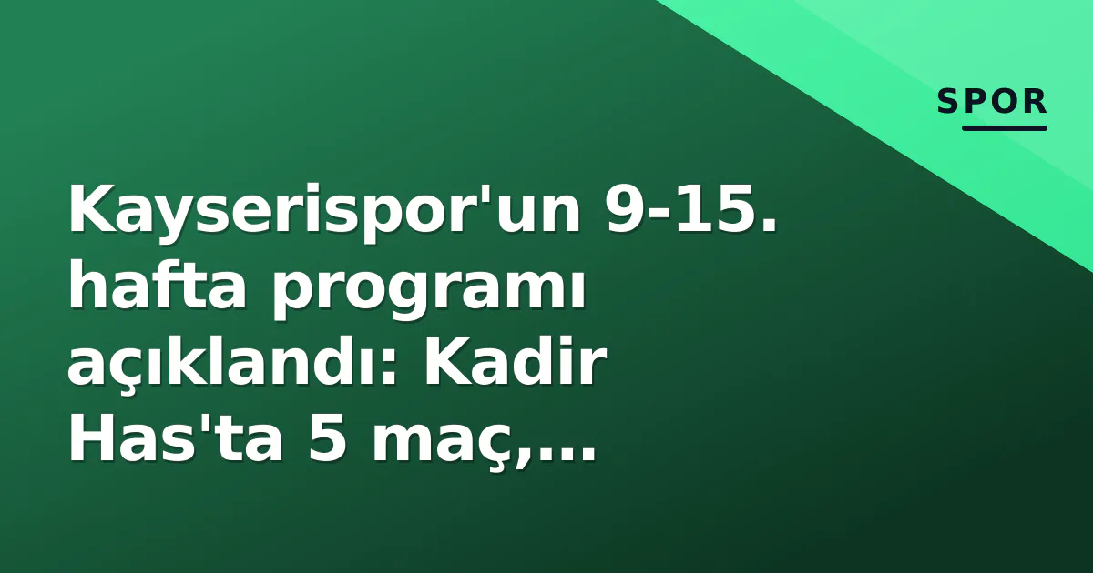 Kayserispor’un 9-15. hafta programı açıklandı: Kadir Has’ta 5 maç, deplasmanda zorlu çıkışlar