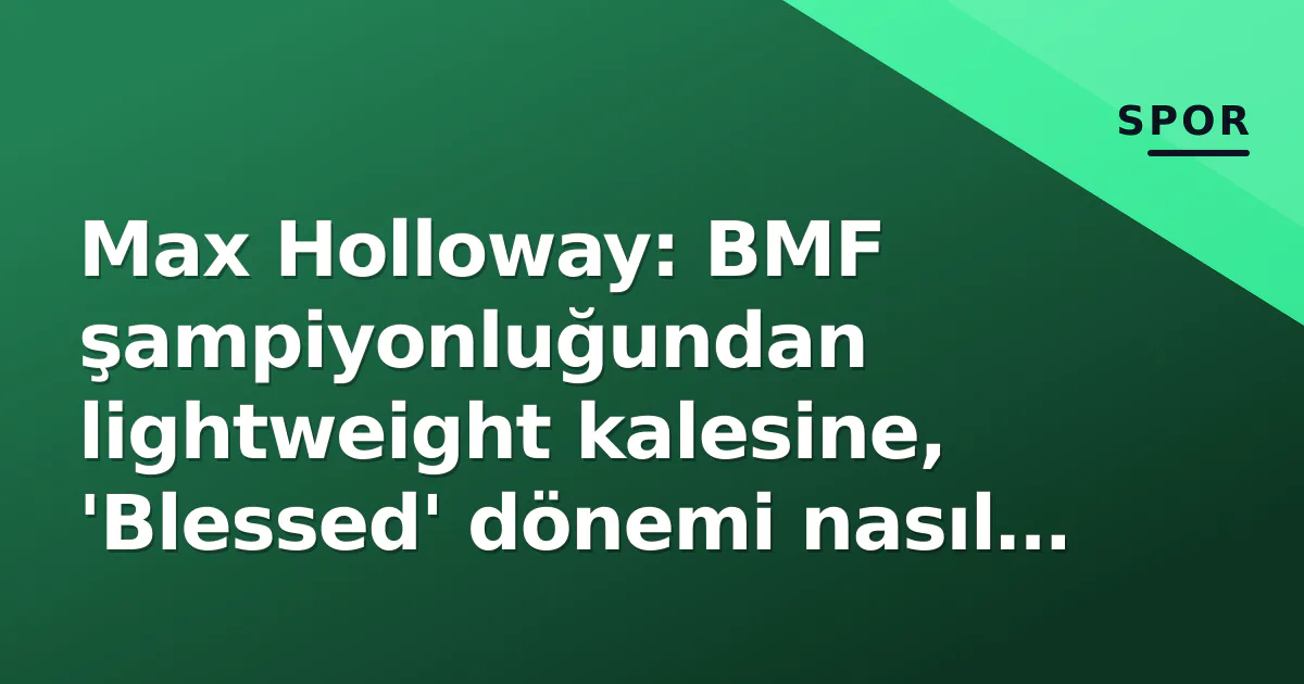 Max Holloway: BMF şampiyonluğundan lightweight kalesine, ‘Blessed’ dönemi nasıl devam ediyor?