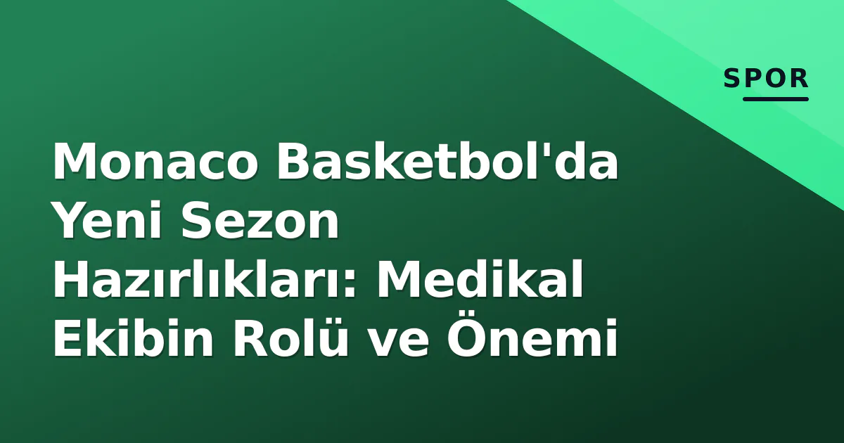 Monaco Basketbol’da Yeni Sezon Hazırlıkları: Medikal Ekibin Rolü ve Önemi