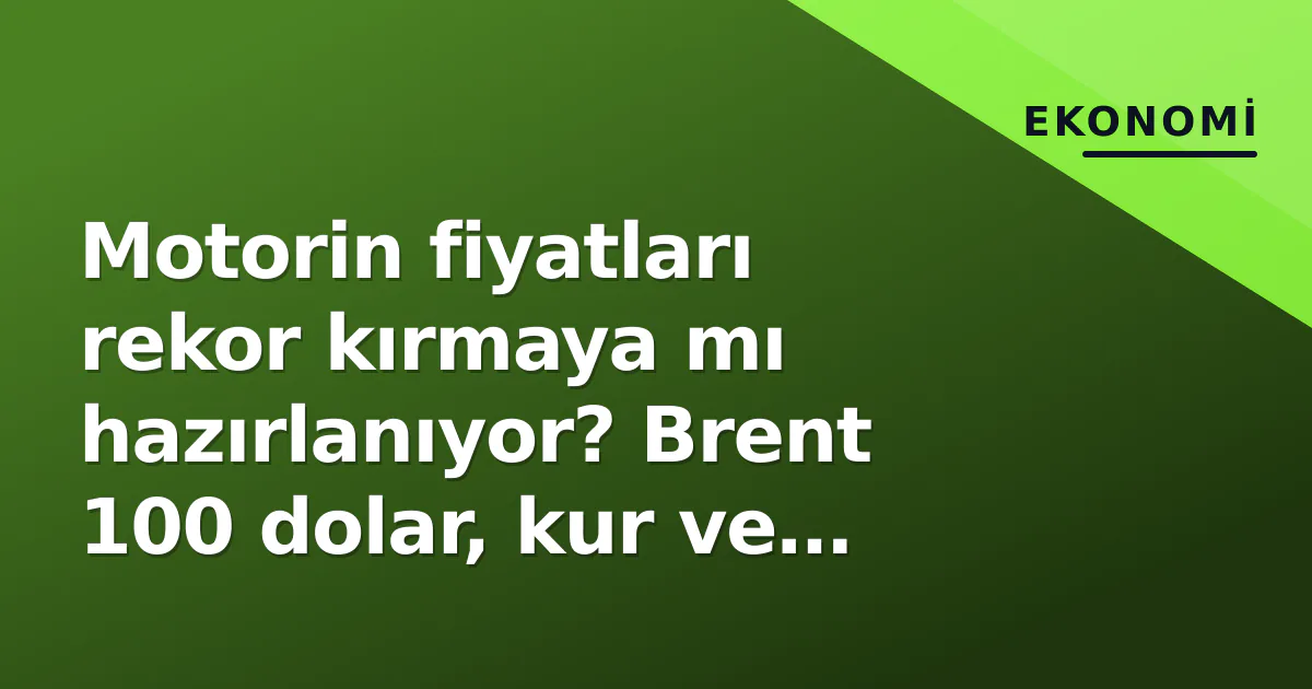 Motorin fiyatları rekor kırmaya mı hazırlanıyor? Brent 100 dolar, kur ve vergi denklemiyle Pazartesi sinyalleri