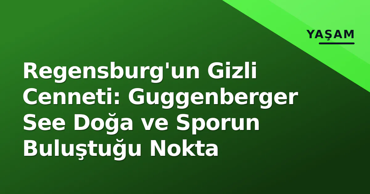 Regensburg’un Gizli Cenneti: Guggenberger See Doğa ve Sporun Buluştuğu Nokta
