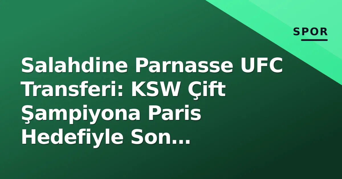 Salahdine Parnasse UFC Transferi: KSW Çift Şampiyona Paris Hedefiyle Son Dakikalar