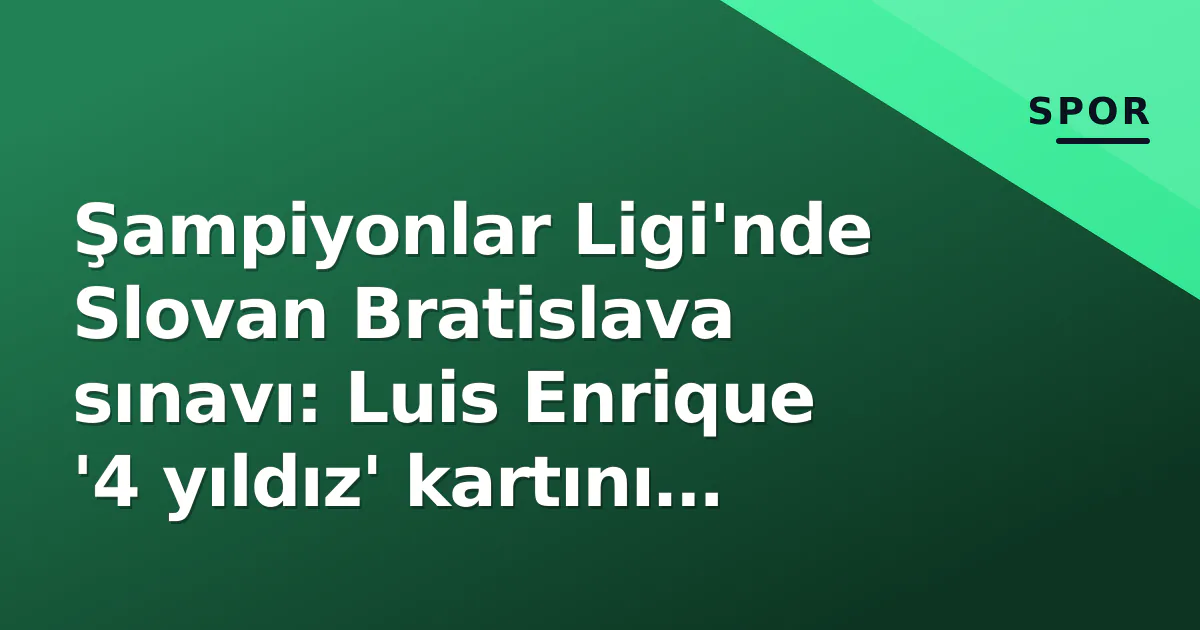 Şampiyonlar Ligi’nde Slovan Bratislava sınavı: Luis Enrique ‘4 yıldız’ kartını oynuyor