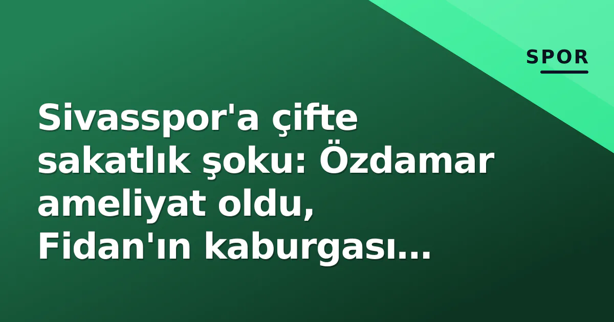 Sivasspor’a çifte sakatlık şoku: Özdamar ameliyat oldu, Fidan’ın kaburgası kırık