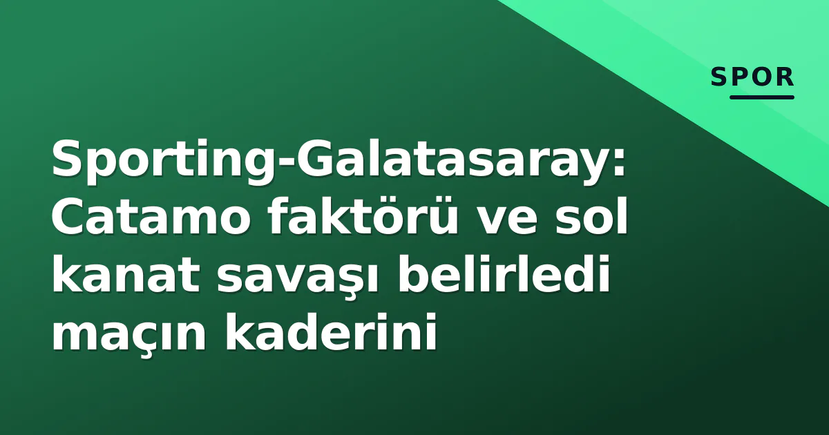 Sporting-Galatasaray: Catamo faktörü ve sol kanat savaşı belirledi maçın kaderini