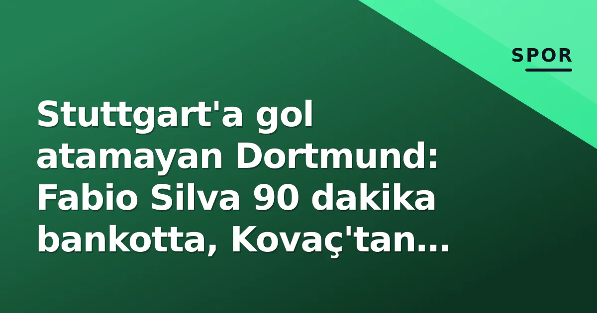 Stuttgart’a gol atamayan Dortmund: Fabio Silva 90 dakika bankotta, Kovaç’tan şok açıklama