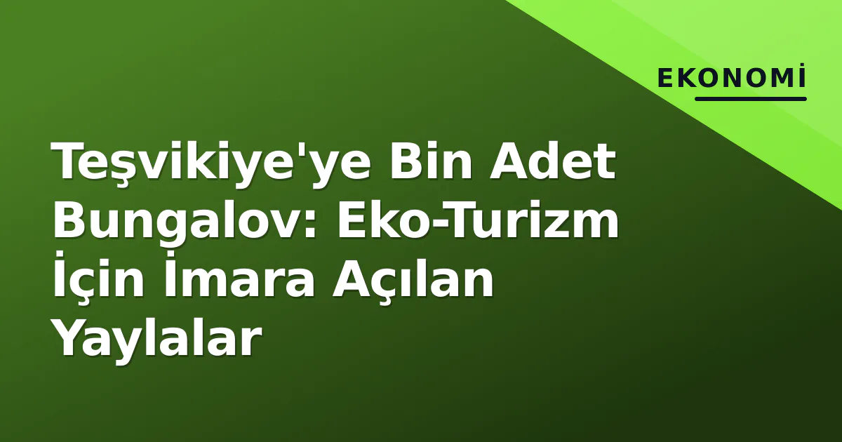 Teşvikiye’ye Bin Adet Bungalov: Eko-Turizm İçin İmara Açılan Yaylalar