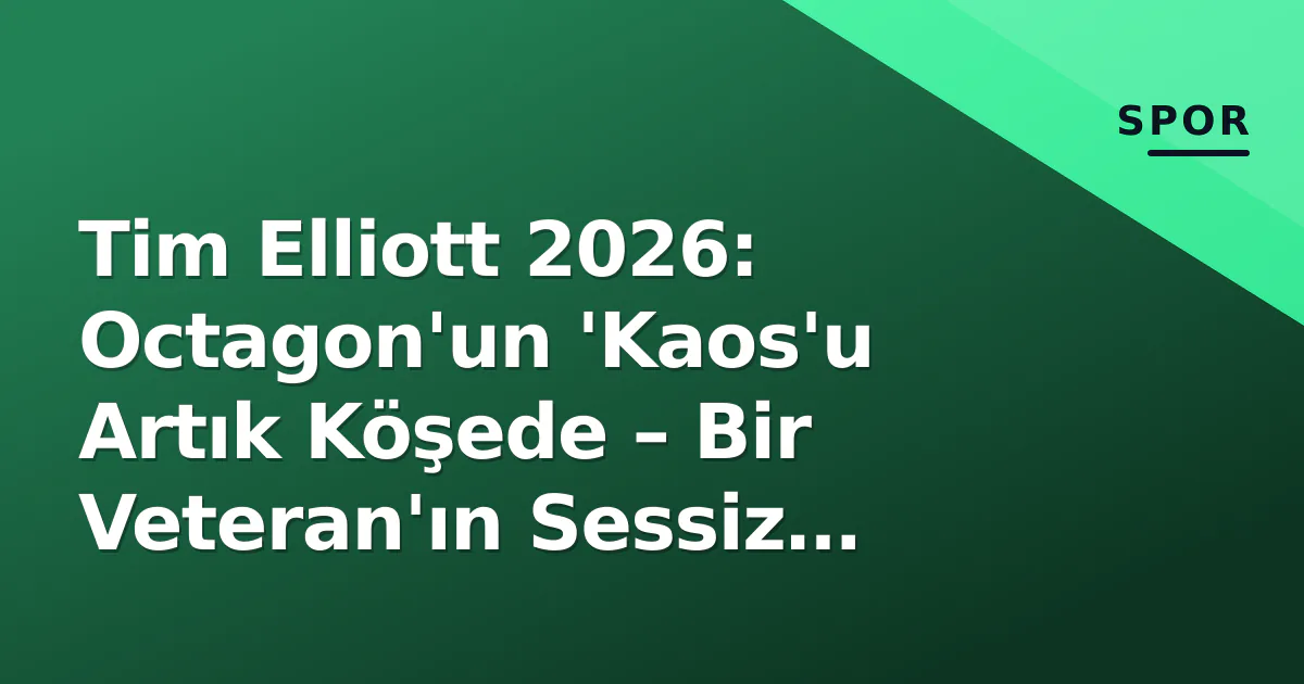 Tim Elliott 2026: Octagon’un ‘Kaos’u Artık Köşede – Bir Veteran’ın Sessiz Devrimi